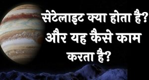 सेटेलाइट क्या होता है और यह कैसे काम करता है