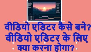 वीडियो एडिटर कैसे बने वीडियो एडिटर के लिए क्या करना होगा