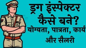 ड्रग इंस्पेक्टर कैसे बने योग्यता, पात्रता, कार्य और सैलरी